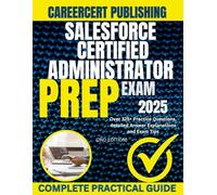 SALESFORCE CERTIFIED ADMINISTRATOR EXAM PREP 2025: Over 325+ Practice Questions, detailed Answer Explanations and Exam Tips {2ND EDITION}