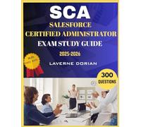 Salesforce Certified Administrator Exam Study Guide 2025-2026: 300 Practice Questions, detailed Answer Explanations and Exam Tips