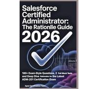 Salesforce Certified Administrator: The Rationale Guide 2026: 180+ Exam-Style Questions, 2 Full Mock Tests, and Deep Dive Rationales for the Latest ADM-201 Certification Exam.