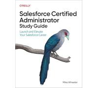 Salesforce Certified Administrators Study Guide: Launch and Elevate Your Salesforce Career