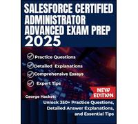 SALESFORCE CERTIFIED ADVANCED ADMINISTRATOR EXAM PREP 2025: Unlock 250+ Practice Questions, Detailed Answer Explanations, and Essential Tips (SALESFORCE EXAM)