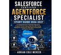SALESFORCE CERTIFIED AGENTFORCE SPECIALIST STUDY GUIDE 2026-2027: An Independent Exam Preparation Manual for AI Agents, Prompt Engineering, Data 360, ... Orchestration, and Practice Questions