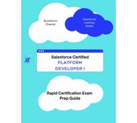 SALESFORCE CERTIFIED PLATFORM DEVELOPER 1 - RAPID CERTIFICATION EXAM PREP GUIDE: Quick Certification Exam Prep for Salesforce Platform Developer 1 Certification with questions and practice tests
