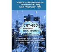 Salesforce Certified Platform Developer I (CRT-450) Exam Preparation - NEW: Achieve success in your Salesforce Certified Platform Developer I CRT-450 Exam on the first try (Latest Practice Tests)