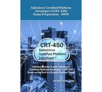 Salesforce Certified Platform Developer I (CRT-450) Exam Preparation - NEW: Achieve success in your Salesforce Certified Platform Developer I CRT-450 Exam on the first try (Latest Practice Tests)