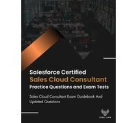 Salesforce Certified Sales Cloud Consultant Practice Questions and Exam Tests: Sales Cloud Consultant Exam Guidebook And Updated Questions