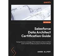 Salesforce Data Architect Certification Guide: Comprehensive coverage of the Salesforce Data Architect exam content to help you pass on the first attempt