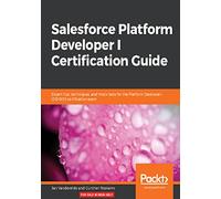 Salesforce Platform Developer I Certification Guide: Expert tips, techniques, and mock tests for the Platform Developer I (DEV501) certification exam