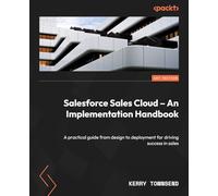 Salesforce Sales Cloud Implementation Handbook: A practitioner's guide for driving sales excellence and better ROI with Salesforce Sales Cloud