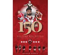 Salford Red Devils - 150 : A Comprehensive Record 1873-2022