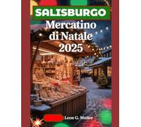 SALISBURGO MERCATINO DI NATALE 2025: "Il tuo viaggio definitivo verso le destinazioni festive più incantevoli del mondo" (“Travel the World”)
