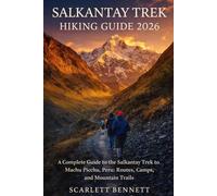 SALKANTAY TREK HIKING GUIDE 2026: A Complete Guide to the Salkantay Trek to Machu Picchu, Peru: Routes, Camps, and Mountain Trails (The Trailblazer’s Hiking Adventure Series)