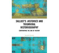 Sallust's Histories and Triumviral Historiography: Confronting the End of History (Routledge Studies in Ancient History)