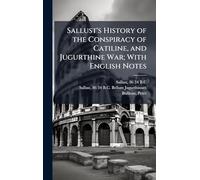 Sallust's History of the Conspiracy of Catiline, and Jugurthine War; With English Notes