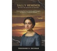 Sally Hemings: Beyond the Shadows of History: Uncovering the Love, Secrets, and Struggles of America’s Forgotten Woman