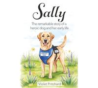 Sally: The remarkable story of a heroic dog and her early life