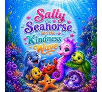 Sally the Seahorse and the Kindness Wave (Sally the Seahorse Adventures)