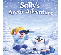 Sally's Arctic Adventure: A Magical Children’s Picture Book About Imagination, Exploring, and Friendship