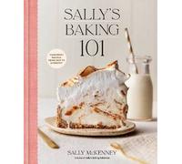 Sally's Baking 101: Foolproof Recipes from Easy to Advanced
