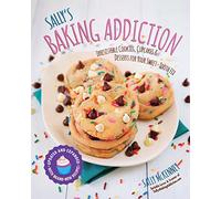 Sally's Baking Addiction : Irresistible Cookies, Cupcakes, and Desserts for Your Sweet-Tooth Fix Volume 1