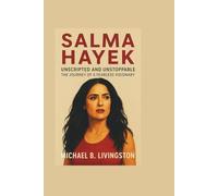 SALMA HAYEK: Unscripted and Unstoppable - The Journey of a Fearless Visionary