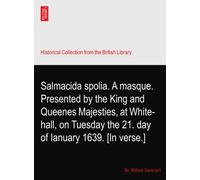 Salmacida spolia. A masque. Presented by the King and Queenes Majesties, at White-hall, on Tuesday the 21. day of Ianuary 1639. [In verse.]