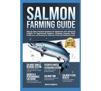 Salmon Farming Guide: Step-by-Step Practical Guidance for Beginners with Advanced Insights for Experienced Keepers: Choosing Housing, Feed, ... for Maximum Profit and Reliable Income