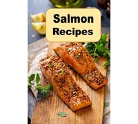 Salmon Recipes: Cooking Delicious Salmon Breakfast Lunch and Dinner Recipes (Seafood Cookbook)