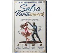 Salsa Partnerwork: Master Lead, Follow, Connection, and Communication on the Dance Floor (Salsa & Bachata Masterguide Series)