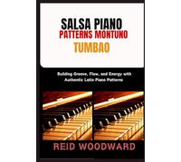 SALSA PIANO PATTERNS MONTUNO TUMBAO: Building Groove, Flow, and Energy with Authentic Latin Piano Patterns