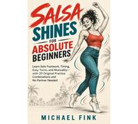 SALSA SHINES FOR ABSOLUTE BEGINNERS: Learn Solo Footwork, Timing, Easy Turns, and Musicality-with 20 Original Practice Combinations and No Partner Needed: 78 (THE COMPLETE DANCE BEGINNER SERIES)