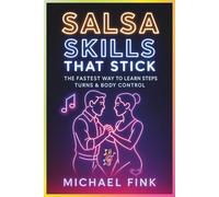 Salsa Skills That Stick: The Fastest Way to Learn Steps, Turns & Body Control