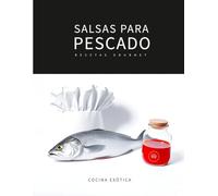 SALSAS PARA PESCADO: Recetas gourmet: Técnicas Profesionales, Maridajes y Recetas Internacionales para Elevar tus Platos del Mar