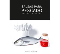 SALSAS PARA PESCADO: Recetas gourmet: Técnicas Profesionales, Maridajes y Recetas Internacionales para Elevar tus Platos del Mar