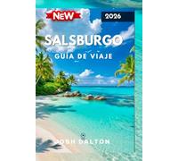 SALSBURGO GUÍA DE VIAJE 2026: Descubra lo mejor de la joya cultural de Austria, desde monumentos históricos hasta aventuras panorámicas.
