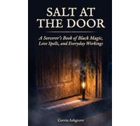 Salt at the Door: A Sorcerer's Book of Black Magic, Love Spells, and Everyday Workings