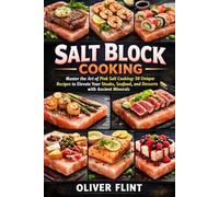 Salt Block Cooking: Master the Art of Pink Salt Cooking: 50 Unique Recipes to Elevate Your Steaks, Seafood, and Desserts with Ancient Minerals