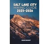 SALT LAKE CITY HIKING GUIDE 2025-2026: Discover Scenic Trails, Hidden Gems and Nature Escapes in the Heart of Utah (Trek the World: Essential Hiking Guide Series)