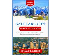 Salt Lake City Travel Guide 2025: Exploring the Monuments, Natural Wonders, Culinary Delights, and Outdoor Adventures of Utah's Capital City.
