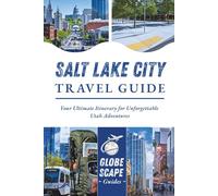 Salt Lake City Travel Guide: Your Ultimate Itinerary for Unforgettable Utah Adventures (The Globescapers)