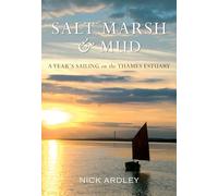 Salt Marsh & Mud a Year's Sailing in the Thames Estuary