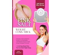 Salt Smart Slim Strong, Pink Salt Weight Loss Trick: A Simple Science-Backed Guide to Losing Weight and Rebalancing your Body Using Himalayan Pink Salt + A 14-Day Reset Plan You Can Start Right Away