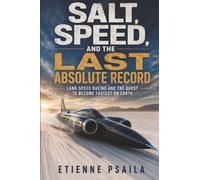 Salt, Speed, and the Last Absolute Record: Land-Speed Racing and the Quest to Become Fastest on Earth