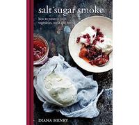 Salt Sugar Smoke: How to preserve fruit, vegetables, meat and fish (Diana Henry)