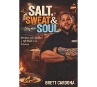 Salt, Sweat & Soul: Recipes and Lessons from a Life Built in the Kitchen