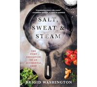 Salt, Sweat & Steam: The Fiery Education of an Accidental Chef