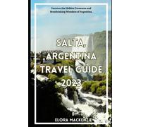 SALTA ARGENTINA TRAVEL GUIDE 2023: Uncover the Hidden Treasures and Breathtaking Wonders of Argentina. (Beyond Horizons: A Complete Travel Guide Series")