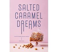 Salted Caramel Dreams: Over 70 Incredible Caramel Creations