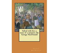 Salted with fire; a story of a minister. By: George MacDonald