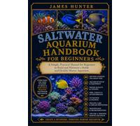 SALTWATER AQUARIUM HANDBOOK FOR BEGINNERS: A Simple, Practical Manual for Beginners to Build and Maintain a Stable and Healthy Marine Aquarium.
